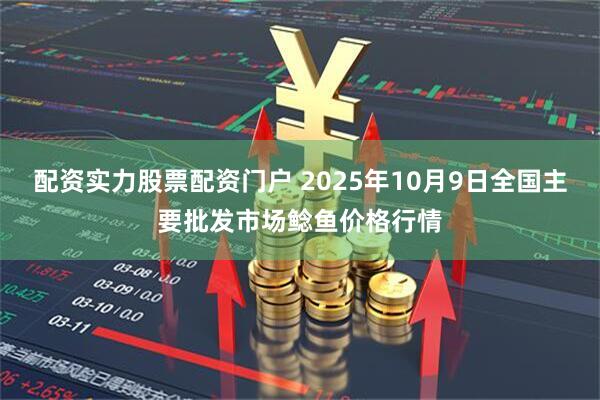 配资实力股票配资门户 2025年10月9日全国主要批发市场鲶鱼价格行情